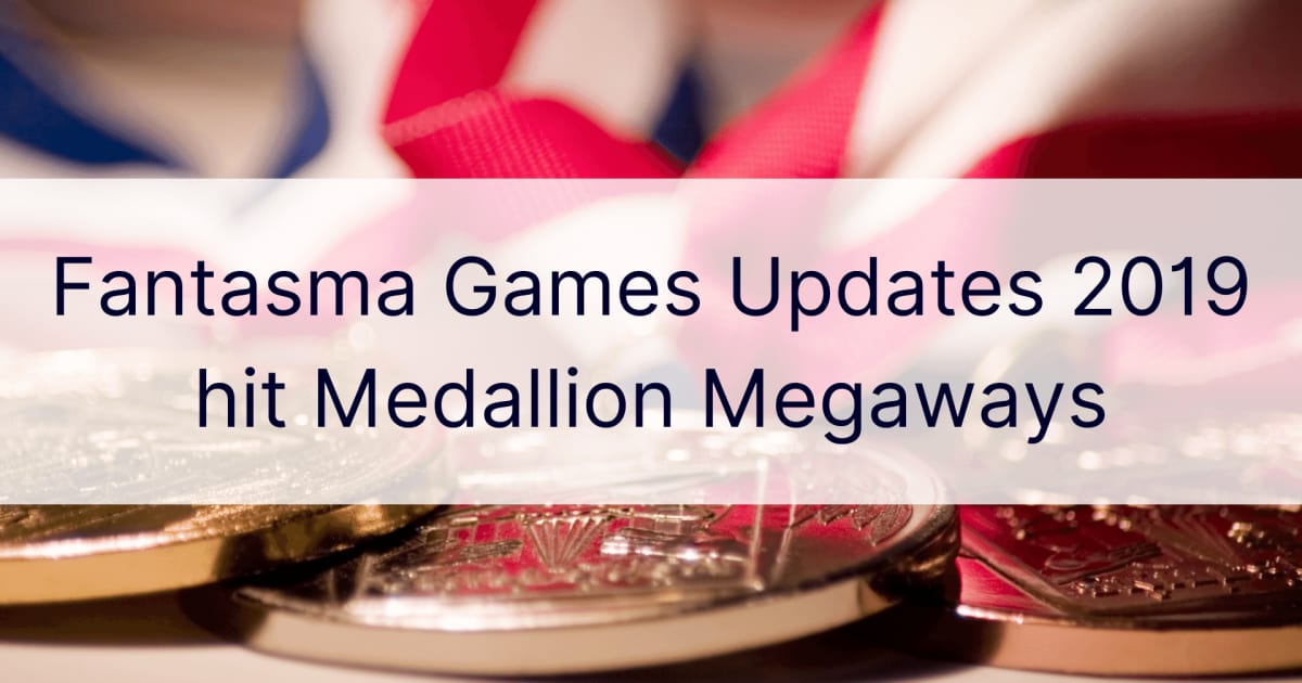 Las actualizaciones de Fantasma Games 2019 llegan a Medallion Megaways